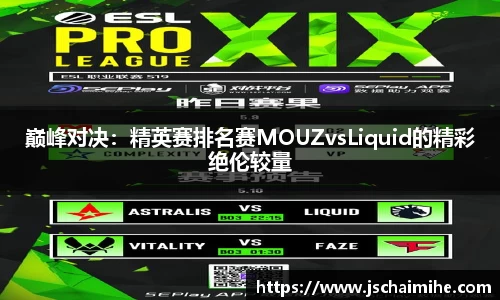 巅峰对决：精英赛排名赛MOUZvsLiquid的精彩绝伦较量