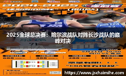 2025全球总决赛：哈尔滨战队对阵长沙战队的巅峰对决