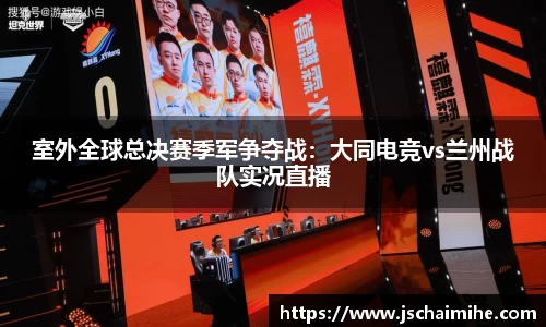 室外全球总决赛季军争夺战：大同电竞vs兰州战队实况直播